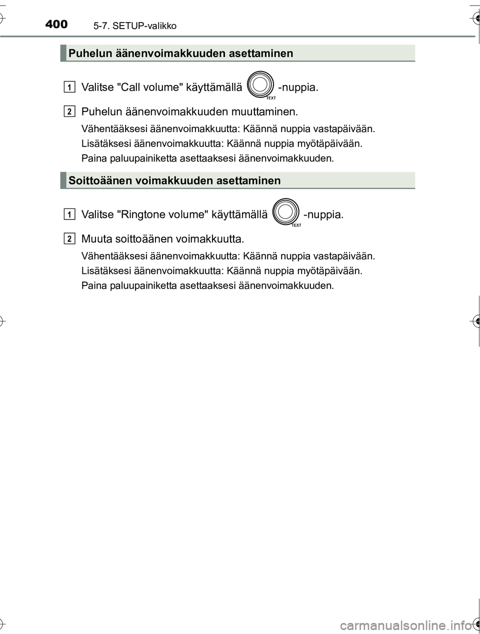 TOYOTA RAV4 2016  Omistajan Käsikirja (in Finnish) 4005-7. SETUP-valikko
OM42A45FI
Valitse "Call volume" käyttämällä -nuppia.
Puhelun äänenvoimakk uuden muuttaminen.
Vähentääksesi äänenvoimakkuutta: Käännä nuppia vastapäivään.
Lisät