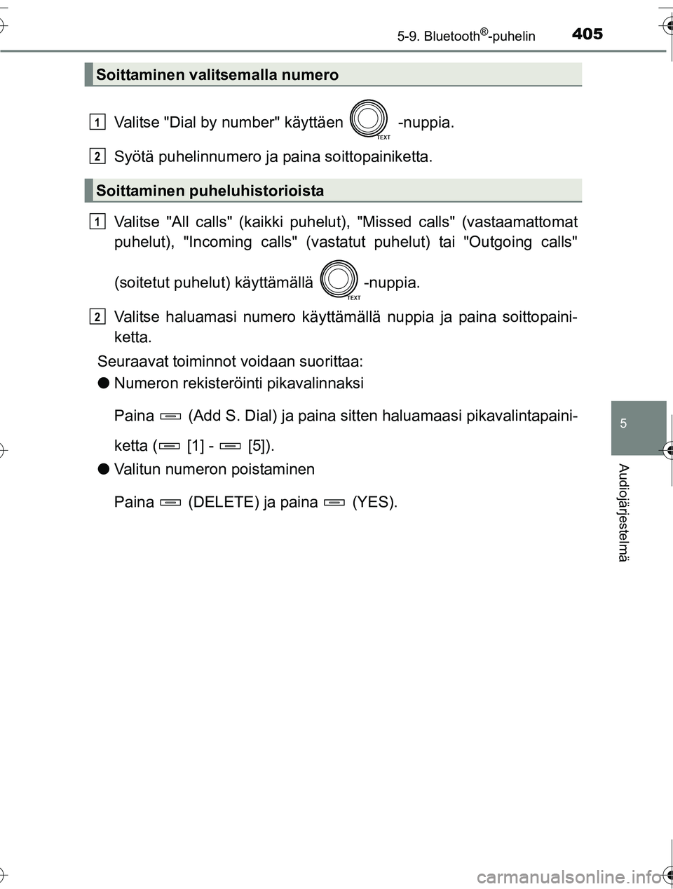 TOYOTA RAV4 2016  Omistajan Käsikirja (in Finnish) 4055-9. Bluetooth®-puhelin
5
Audiojärjestelmä
OM42A45FI
Valitse "Dial by number" käyttäen   -nuppia.
Syötä puhelinnumero ja paina soittopainiketta.
Valitse "All calls" (kaikki puhelut) , "Misse
