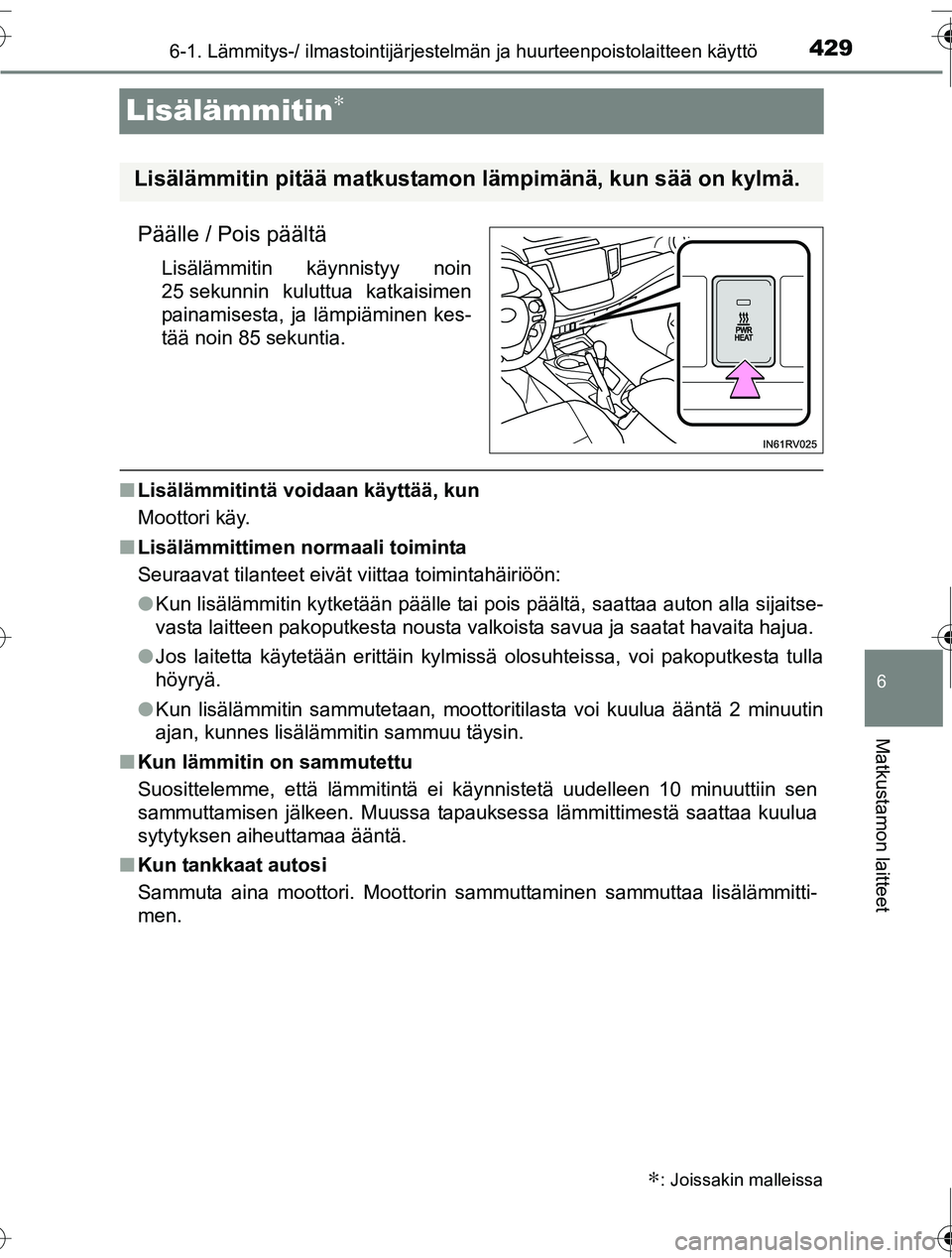 TOYOTA RAV4 2016  Omistajan Käsikirja (in Finnish) 429
6
6-1. Lämmitys-/ ilmastointijärjestelmän ja huurteenpoistolaitteen käyttö
Matkustamon laitteet
OM42A45FI
Lisälämmitin∗
Päälle / Pois päältä
Lisälämmitin käynnistyy noin
25 sekunn