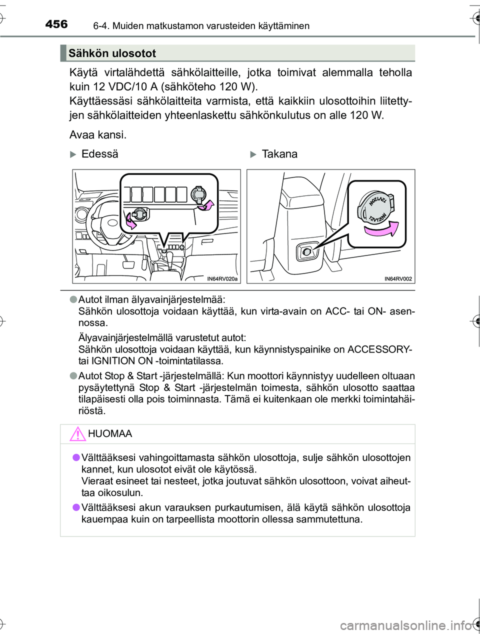 TOYOTA RAV4 2016 Omistajan Käsikirja (in Finnish) 4566-4. Muiden matkustamon varusteiden käyttäminen
OM42A45FI
Käytä virtalähdettä sähkölaitteille, jotka toimivat alemmalla teholla
kuin 12 VDC/10 A (sähköteho 120 W).
Käyttäessäsi sähk TOYOTA RAV4 2016 Omistajan Käsikirja (in Finnish) 4566-4. Muiden matkustamon varusteiden käyttäminen
OM42A45FI
Käytä virtalähdettä sähkölaitteille, jotka toimivat alemmalla teholla
kuin 12 VDC/10 A (sähköteho 120 W).
Käyttäessäsi sähk