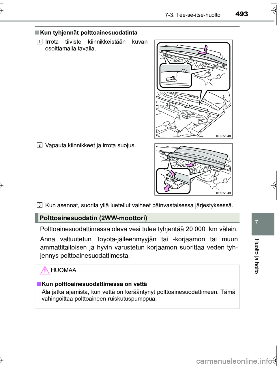 TOYOTA RAV4 2016  Omistajan Käsikirja (in Finnish) 4937-3. Tee-se-itse-huolto
OM42A45FI
7
Huolto ja hoito
■Kun tyhjennät polttoainesuodatinta
Kun asennat, suorita yllä luetellut vaiheet päinvastaisessa järjestyksessä.
Polttoainesuodattimessa ol