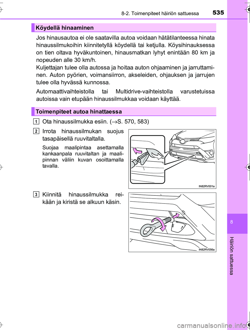 TOYOTA RAV4 2016  Omistajan Käsikirja (in Finnish) 5358-2. Toimenpiteet häiriön sattuessa
8
Häiriön sattuessa
OM42A45FI
Jos hinausautoa ei ole saatavilla autoa voidaan hätätilanteessa hinata
hinaussilmukoihin kiinnitetyllä köy dellä tai ketju