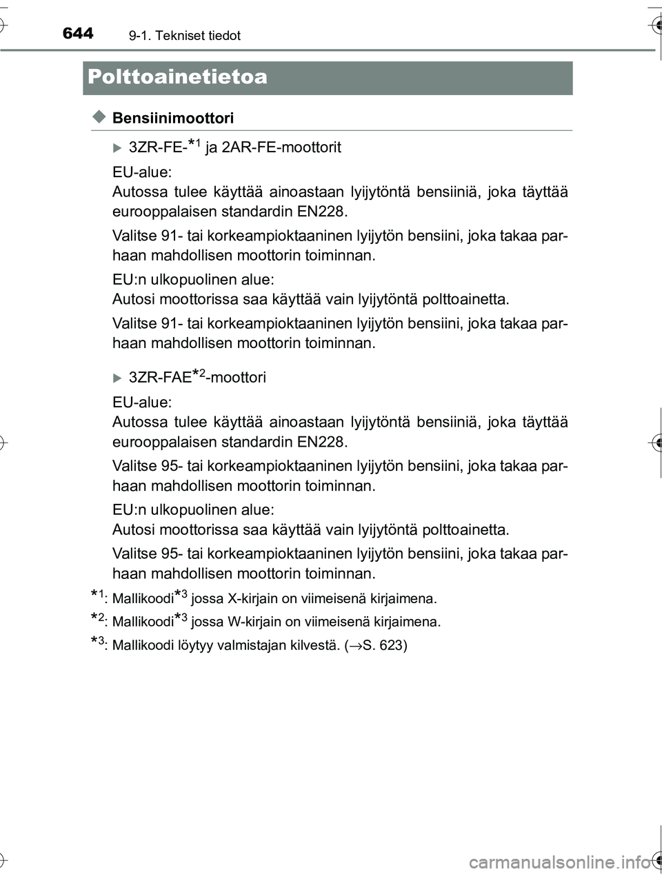 TOYOTA RAV4 2016  Omistajan Käsikirja (in Finnish) 6449-1. Tekniset tiedot
OM42A45FI
Polttoainetietoa
◆Bensiinimoottori
�X3ZR-FE-*1 ja 2AR-FE-moottorit
EU-alue:
Autossa tulee käyttää ainoastaan  lyijytöntä bensiiniä, joka täyttää
eurooppala
