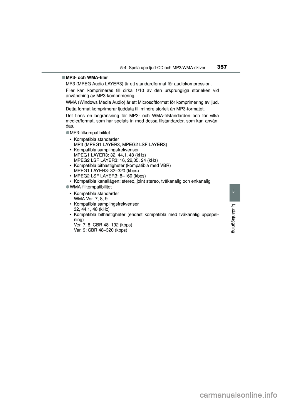 TOYOTA RAV4 2015 Bruksanvisningar (in Swedish) 3575-4. Spela upp ljud-CD och MP3/WMA-skivor
5
Ljudanläggning
OM42A45SE■
MP3- och WMA-filer
MP3 (MPEG Audio LAYER3) är ett standardformat för audiokompression.
Filer kan komprimeras till cirka 1/ TOYOTA RAV4 2015 Bruksanvisningar (in Swedish) 3575-4. Spela upp ljud-CD och MP3/WMA-skivor
5
Ljudanläggning
OM42A45SE■
MP3- och WMA-filer
MP3 (MPEG Audio LAYER3) är ett standardformat för audiokompression.
Filer kan komprimeras till cirka 1/