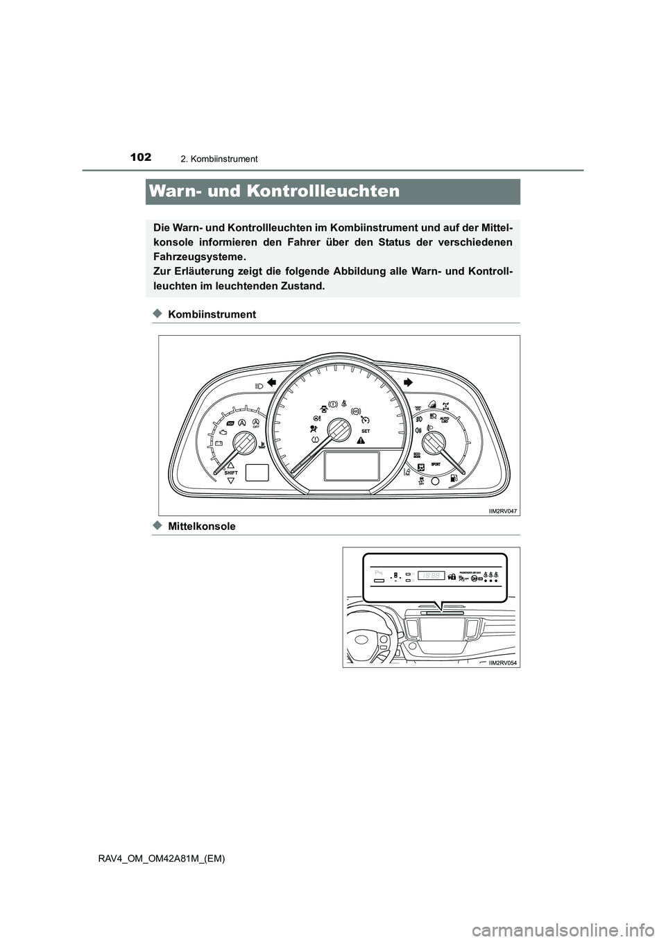 TOYOTA RAV4 2015  Betriebsanleitungen (in German) 1022. Kombiinstrument
RAV4_OM_OM42A81M_(EM)
War n- und Kontrollleuchten
◆Kombiinstrument
◆Mittelkonsole
Die Warn- und Kontrollleuchten im Kombiinstrument und auf der Mittel-
konsole informieren de