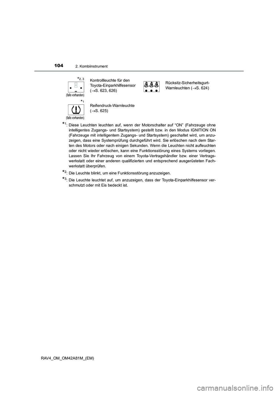 TOYOTA RAV4 2015  Betriebsanleitungen (in German) 1042. Kombiinstrument
RAV4_OM_OM42A81M_(EM)
*1: Diese Leuchten leuchten auf, wenn der Motorschalter auf “ON” (Fahrzeuge ohneintelligentes Zugangs- und Startsystem) ges tellt bzw. in den Modus IGNI
