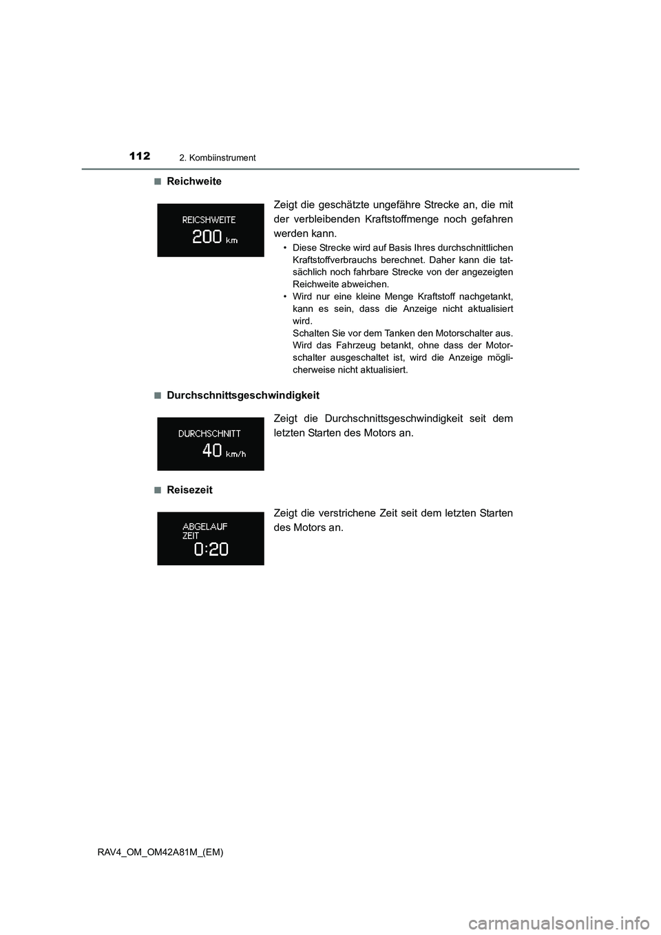 TOYOTA RAV4 2015  Betriebsanleitungen (in German) 1122. Kombiinstrument
RAV4_OM_OM42A81M_(EM)■
Reichweite
■Durchschnittsgeschwindigkeit 
■Reisezeit
Zeigt die geschätzte ungefähre Strecke an, die mit
der verbleibenden Kraftstoffmenge noch gefa