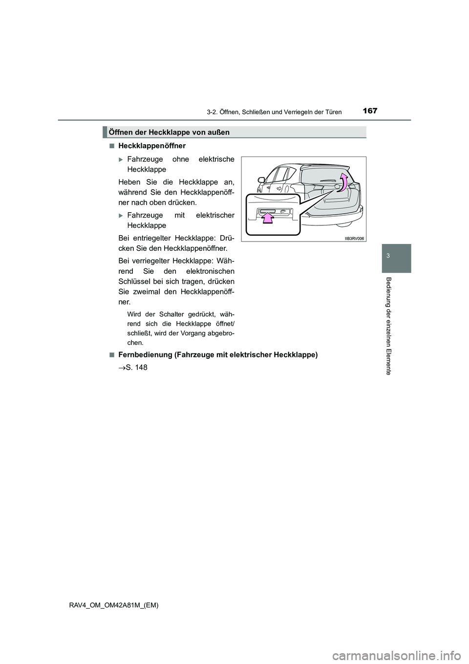 TOYOTA RAV4 2015  Betriebsanleitungen (in German) 1673-2. Öffnen, Schließen und Verriegeln der Türen
3
Bedienung der einzelnen Elemente
RAV4_OM_OM42A81M_(EM)■
Heckklappenöffner
�XFahrzeuge ohne elektrische
Heckklappe
Heben Sie die Heckklappe an
