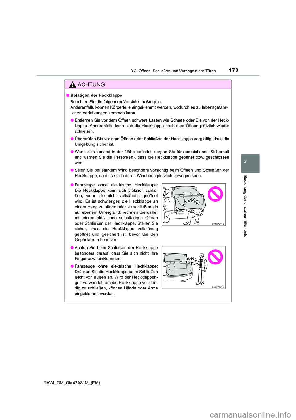 TOYOTA RAV4 2015 Betriebsanleitungen (in German) 1733-2. Öffnen, Schließen und Verriegeln der Türen
3
Bedienung der einzelnen Elemente
RAV4_OM_OM42A81M_(EM)
ACHTUNG
■Betätigen der Heckklappe
Beachten Sie die folgenden Vorsichtsmaßregeln.
Ande TOYOTA RAV4 2015 Betriebsanleitungen (in German) 1733-2. Öffnen, Schließen und Verriegeln der Türen
3
Bedienung der einzelnen Elemente
RAV4_OM_OM42A81M_(EM)
ACHTUNG
■Betätigen der Heckklappe
Beachten Sie die folgenden Vorsichtsmaßregeln.
Ande