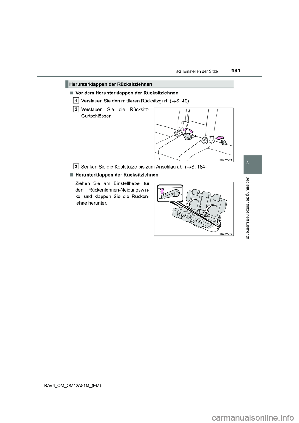 TOYOTA RAV4 2015  Betriebsanleitungen (in German) 1813-3. Einstellen der Sitze
3
Bedienung der einzelnen Elemente
RAV4_OM_OM42A81M_(EM)■
Vor dem Herunterklappen der Rücksitzlehnen
Verstauen Sie den mittleren Rücksitzgurt. ( →S. 40)
Verstauen Si