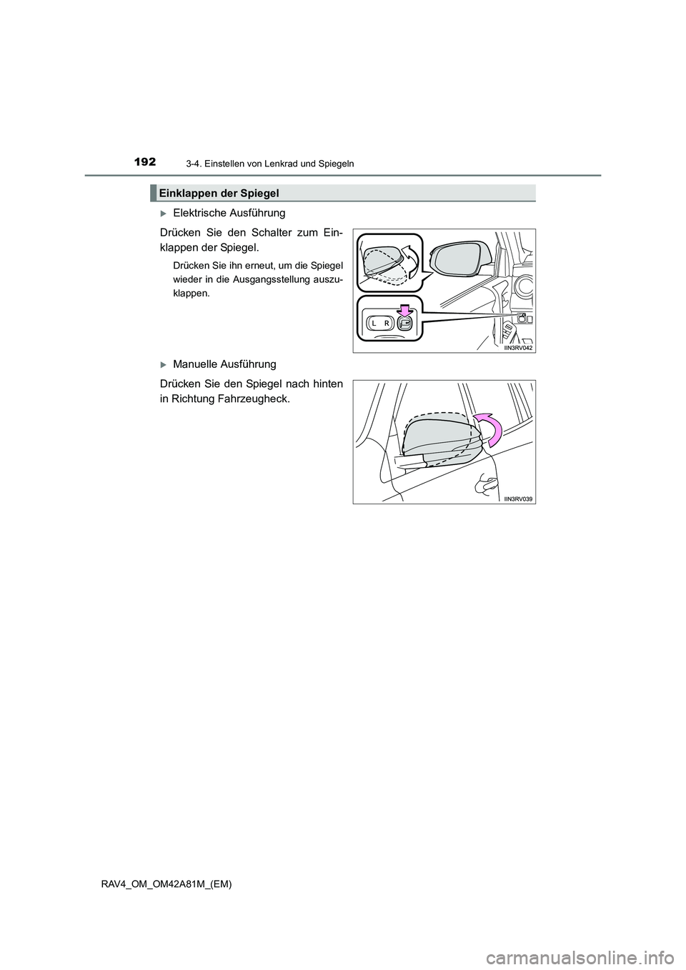 TOYOTA RAV4 2015  Betriebsanleitungen (in German) 1923-4. Einstellen von Lenkrad und Spiegeln
RAV4_OM_OM42A81M_(EM)
�XElektrische Ausführung
Drücken Sie den Schalter zum Ein-
klappen der Spiegel.
Drücken Sie ihn erneut, um die Spiegel
wieder in di
