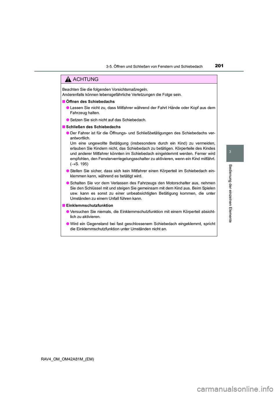 TOYOTA RAV4 2015  Betriebsanleitungen (in German) 2013-5. Öffnen und Schließen von Fenstern und Schiebedach
3
Bedienung der einzelnen Elemente
RAV4_OM_OM42A81M_(EM)
ACHTUNG
Beachten Sie die folgenden Vorsichtsmaßregeln.
Anderenfalls können lebens