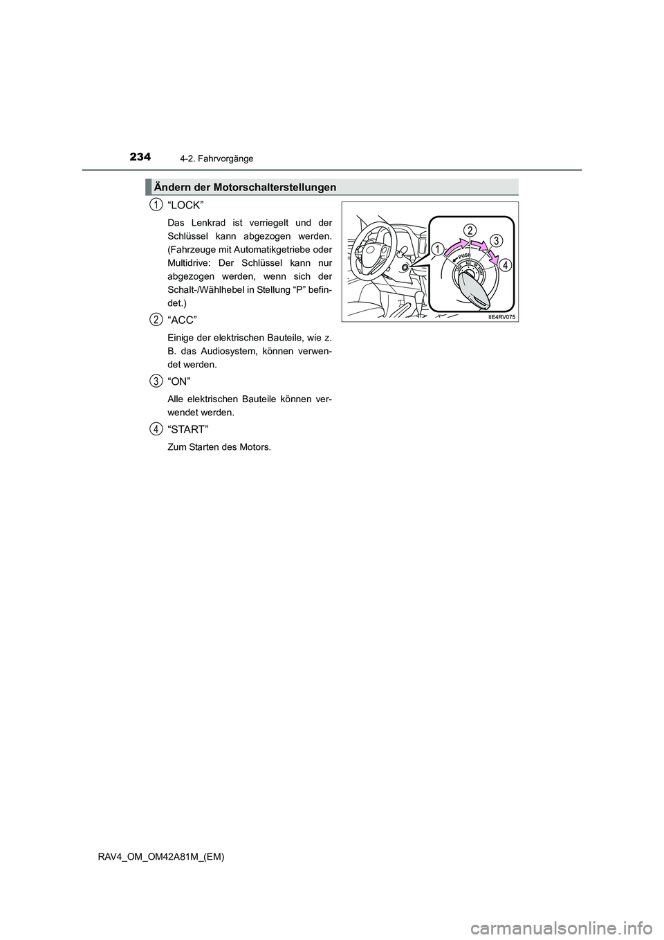 TOYOTA RAV4 2015  Betriebsanleitungen (in German) 2344-2. Fahrvorgänge
RAV4_OM_OM42A81M_(EM)
“LOCK”
Das Lenkrad ist verriegelt und der
Schlüssel kann abgezogen werden.
(Fahrzeuge mit Automatikgetriebe oder
Multidrive: Der Schlüssel kann nur
ab