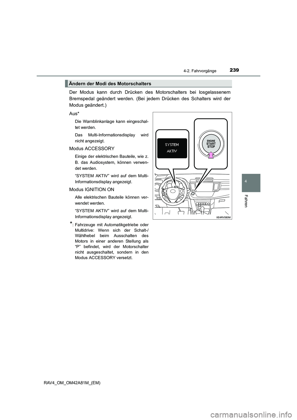 TOYOTA RAV4 2015  Betriebsanleitungen (in German) 2394-2. Fahrvorgänge
4
Fahren
RAV4_OM_OM42A81M_(EM)
Der Modus kann durch Drücken des Motorschalters bei losgelassenem
Bremspedal geändert werden. (Bei jedem Drücken des Schalters wird der
Modus ge