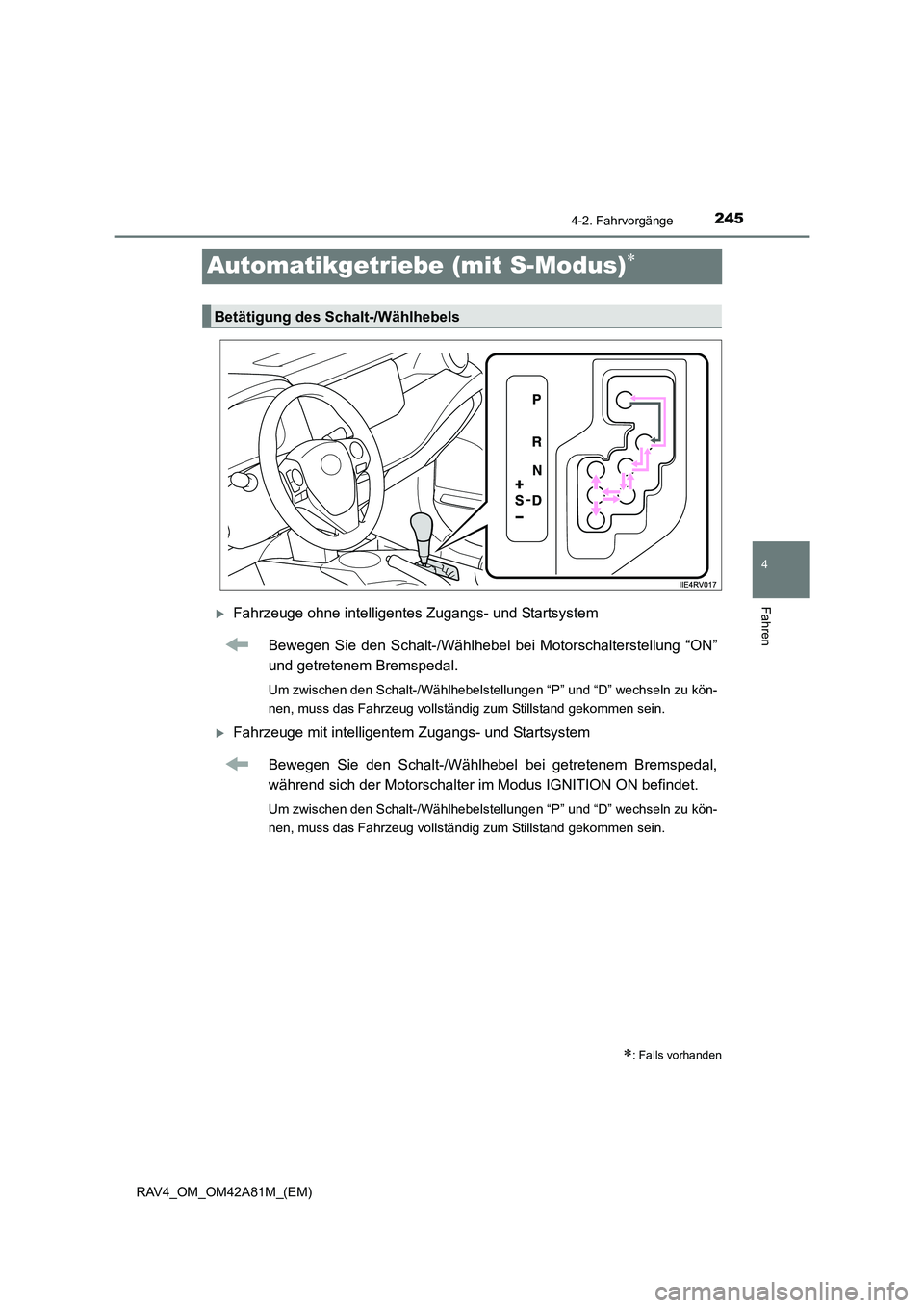 TOYOTA RAV4 2015  Betriebsanleitungen (in German) 245
4
4-2. Fahrvorgänge
Fahren
RAV4_OM_OM42A81M_(EM)
Automatikgetriebe (mit S-Modus)∗
�XFahrzeuge ohne intelligentes Zugangs- und StartsystemBewegen Sie den Schalt-/Wählhebel bei Motorschalterstel