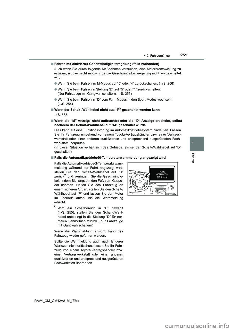 TOYOTA RAV4 2015 Betriebsanleitungen (in German) 2594-2. Fahrvorgänge
4
Fahren
RAV4_OM_OM42A81M_(EM)■
Fahren mit aktivierter Geschwindig keitsregelung (falls vorhanden)
Auch wenn Sie durch folgende Maßnahmen versuchen, eine Motorbremswirkung zu
TOYOTA RAV4 2015 Betriebsanleitungen (in German) 2594-2. Fahrvorgänge
4
Fahren
RAV4_OM_OM42A81M_(EM)■
Fahren mit aktivierter Geschwindig keitsregelung (falls vorhanden)
Auch wenn Sie durch folgende Maßnahmen versuchen, eine Motorbremswirkung zu