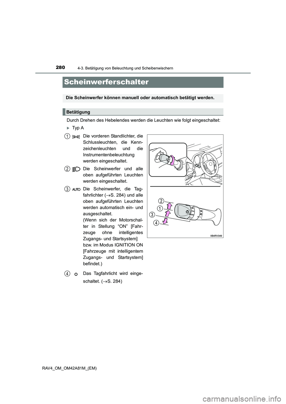 TOYOTA RAV4 2015  Betriebsanleitungen (in German) 2804-3. Betätigung von Beleuchtung und Scheibenwischern
RAV4_OM_OM42A81M_(EM)
Scheinwerferschalter
Durch Drehen des Hebelendes werden die Leuchten wie folgt eingeschaltet:
�XTy p  ADie vorderen Stand