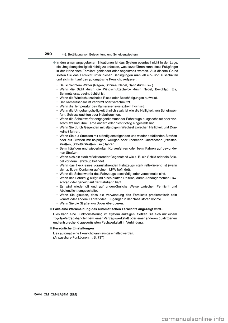TOYOTA RAV4 2015  Betriebsanleitungen (in German) 2904-3. Betätigung von Beleuchtung und Scheibenwischern
RAV4_OM_OM42A81M_(EM)●
In den unten angegebenen Situationen ist das System eventuell nicht in der Lage,
die Umgebungshelligkeit richtig zu er
