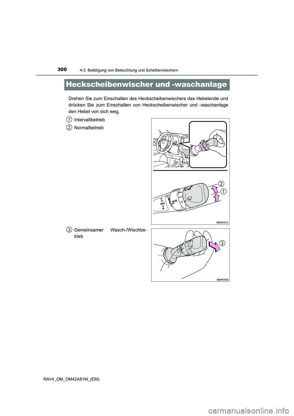 TOYOTA RAV4 2015  Betriebsanleitungen (in German) 3004-3. Betätigung von Beleuchtung und Scheibenwischern
RAV4_OM_OM42A81M_(EM)
Heckscheibenwischer und -waschanlage
Drehen Sie zum Einschalten des Heckscheibenwischers das Hebelende und
drücken Sie z