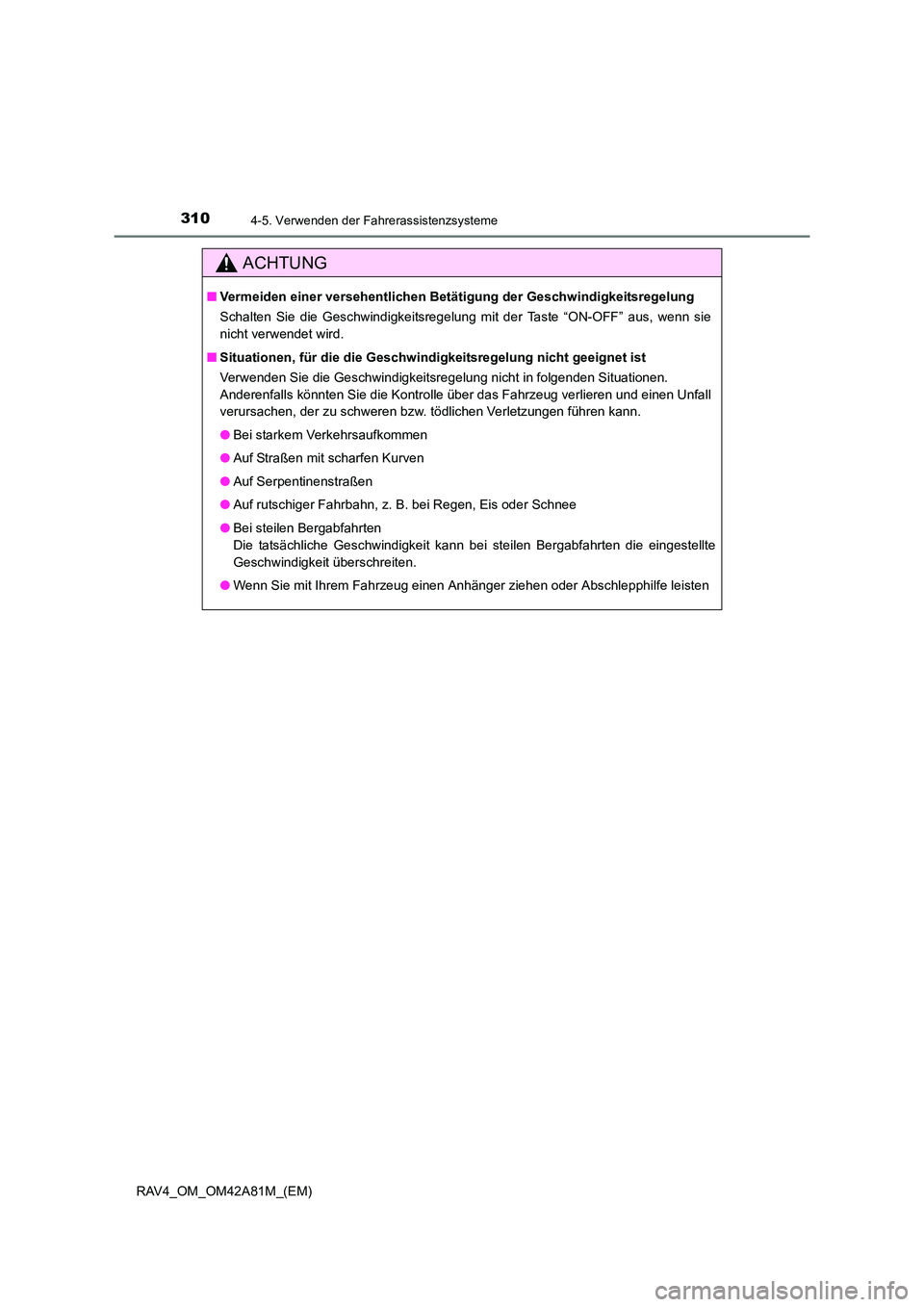TOYOTA RAV4 2015  Betriebsanleitungen (in German) 3104-5. Verwenden der Fahrerassistenzsysteme
RAV4_OM_OM42A81M_(EM)
ACHTUNG
■Vermeiden einer versehentlichen Betä tigung der Geschwindigkeitsregelung
Schalten Sie die Geschwindigkeitsregelung mit de