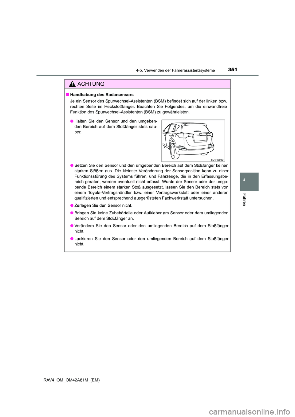 TOYOTA RAV4 2015  Betriebsanleitungen (in German) 3514-5. Verwenden der Fahrerassistenzsysteme
4
Fahren
RAV4_OM_OM42A81M_(EM)
ACHTUNG
■Handhabung des  Radarsensors
Je ein Sensor des Spurwechsel-Assistenten (BSM) befindet sich auf der linken bzw.
re
