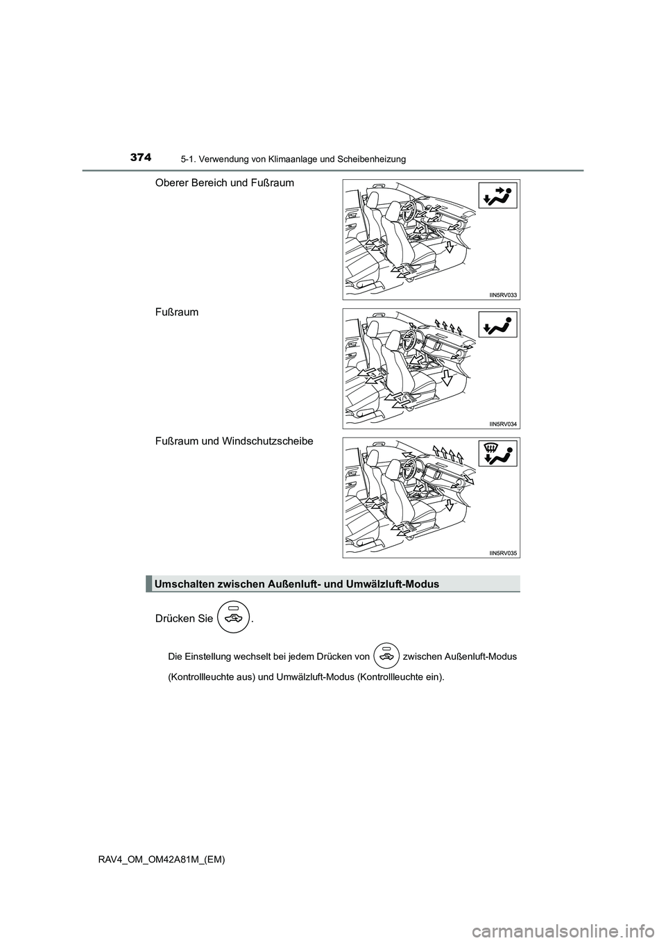 TOYOTA RAV4 2015  Betriebsanleitungen (in German) 3745-1. Verwendung von Klimaanlage und Scheibenheizung
RAV4_OM_OM42A81M_(EM)
Oberer Bereich und Fußraum
Fußraum
Fußraum und Windschutzscheibe
Drücken Sie  .
Die Einstellung wechselt bei jedem Drü