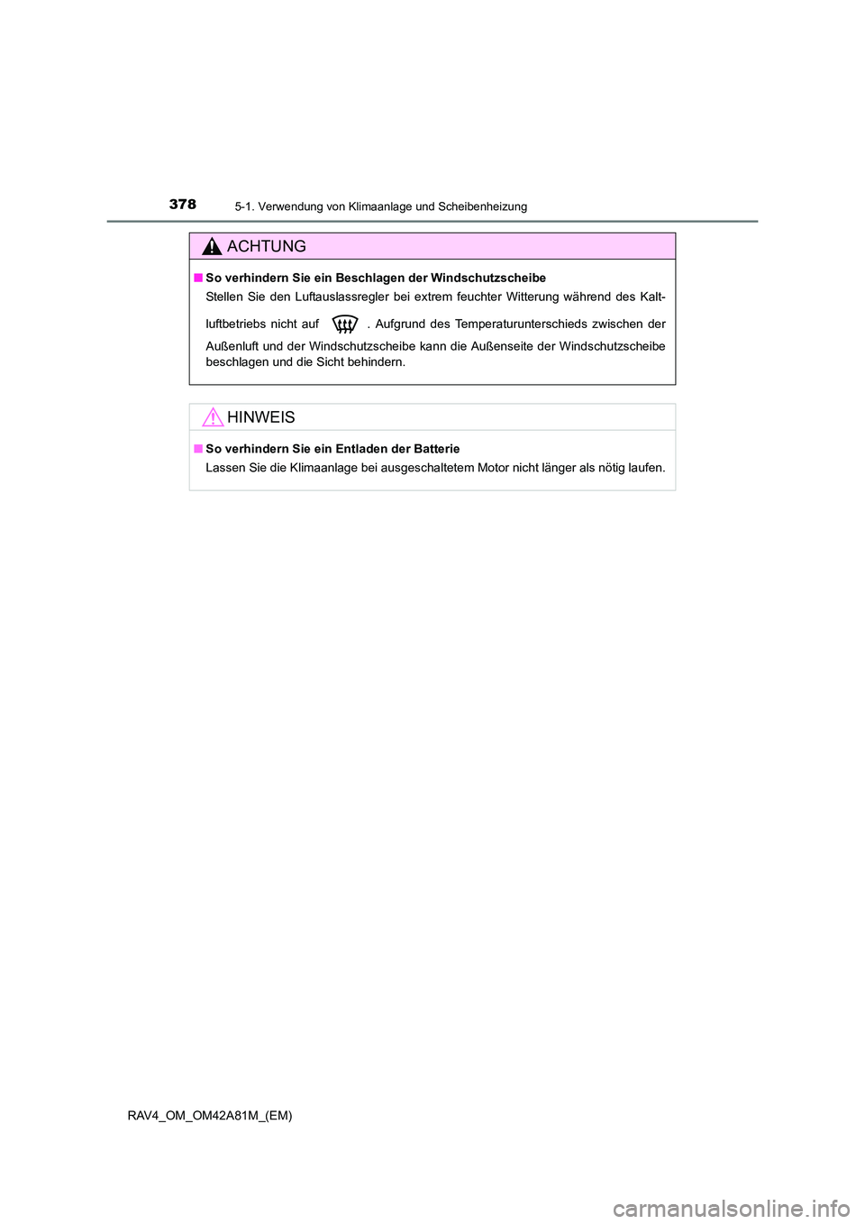 TOYOTA RAV4 2015  Betriebsanleitungen (in German) 3785-1. Verwendung von Klimaanlage und Scheibenheizung
RAV4_OM_OM42A81M_(EM)
ACHTUNG
■So verhindern Sie ein Beschlagen der Windschutzscheibe
Stellen Sie den Luftauslassregler bei extrem feuchter Wit