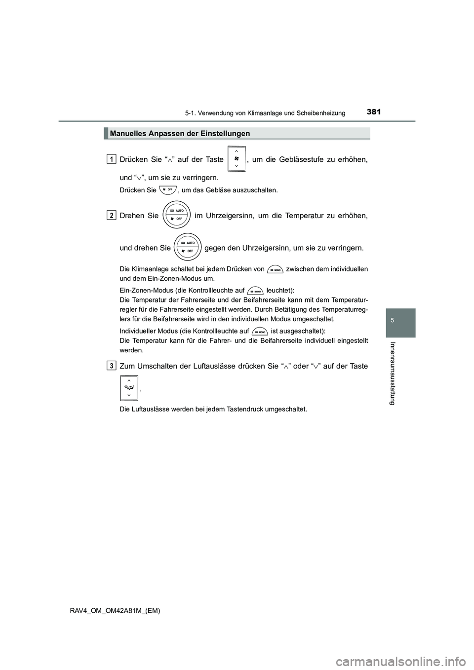 TOYOTA RAV4 2015 Betriebsanleitungen (in German) 3815-1. Verwendung von Klimaanlage und Scheibenheizung
5
Innenraumausstattung
RAV4_OM_OM42A81M_(EM)
Drücken Sie “∧” auf der Taste , um die Gebläsestufe zu erhöhen,
und “ ∨”, um sie zu TOYOTA RAV4 2015 Betriebsanleitungen (in German) 3815-1. Verwendung von Klimaanlage und Scheibenheizung
5
Innenraumausstattung
RAV4_OM_OM42A81M_(EM)
Drücken Sie “∧” auf der Taste , um die Gebläsestufe zu erhöhen,
und “ ∨”, um sie zu