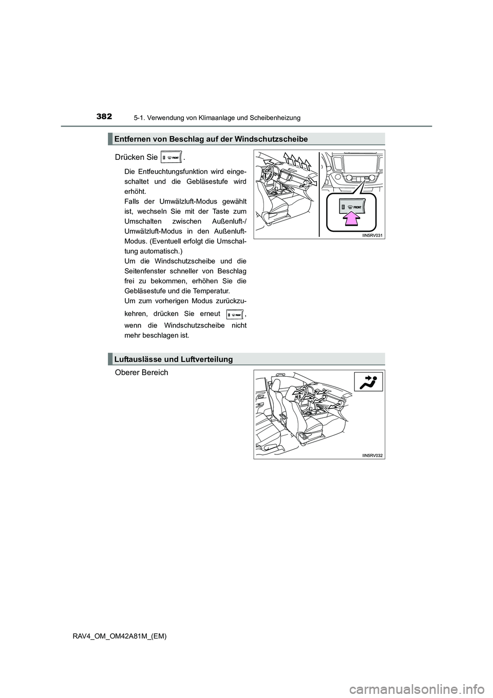 TOYOTA RAV4 2015  Betriebsanleitungen (in German) 3825-1. Verwendung von Klimaanlage und Scheibenheizung
RAV4_OM_OM42A81M_(EM)
Drücken Sie  .
Die Entfeuchtungsfunktion wird einge-
schaltet und die Gebläsestufe wird
erhöht. 
Falls der Umwälzluft-M