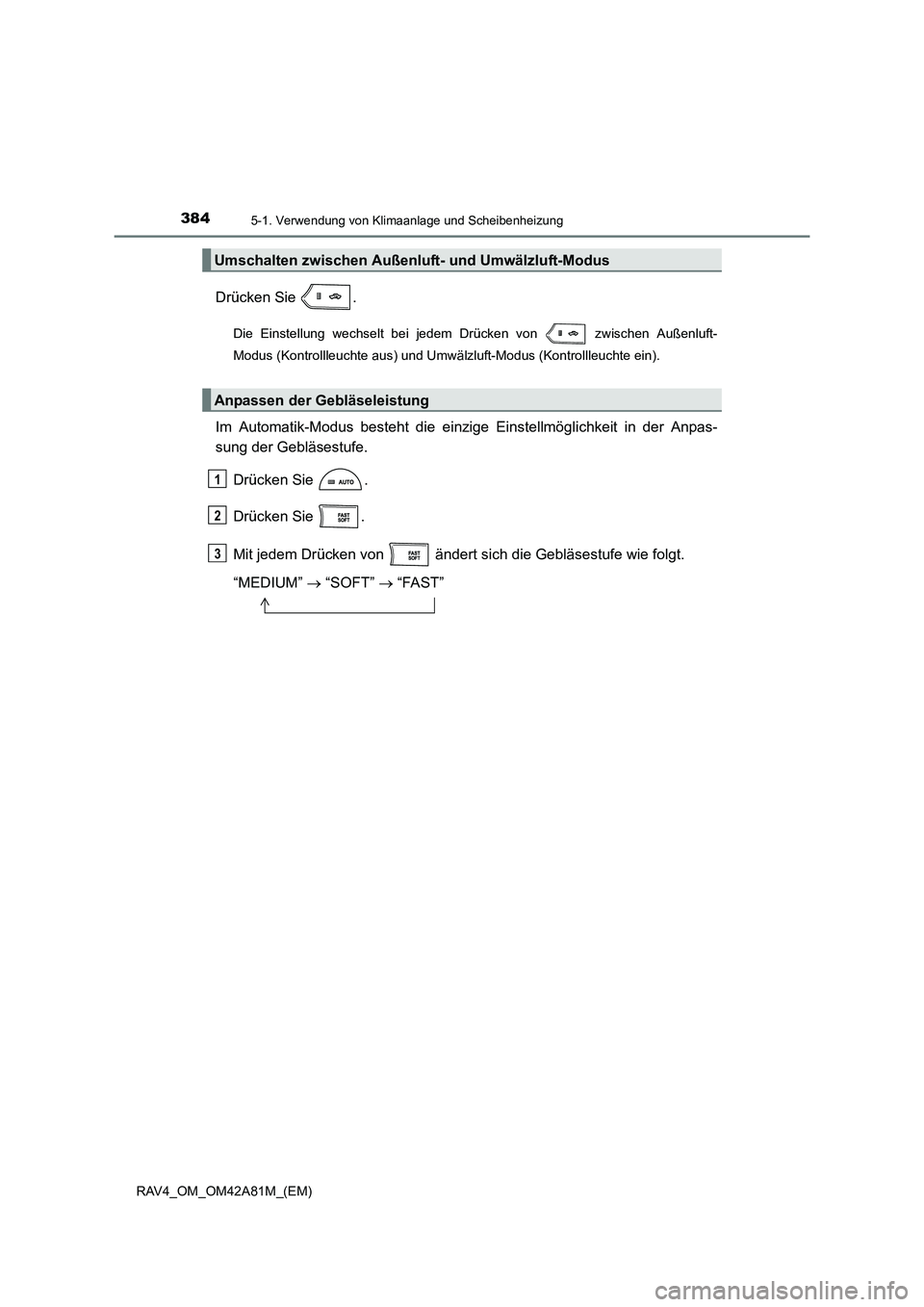 TOYOTA RAV4 2015  Betriebsanleitungen (in German) 3845-1. Verwendung von Klimaanlage und Scheibenheizung
RAV4_OM_OM42A81M_(EM)
Drücken Sie  .
Die Einstellung wechselt bei jedem Drücken von   zwischen Außenluft-
Modus (Kontrollleuchte aus) und Umw