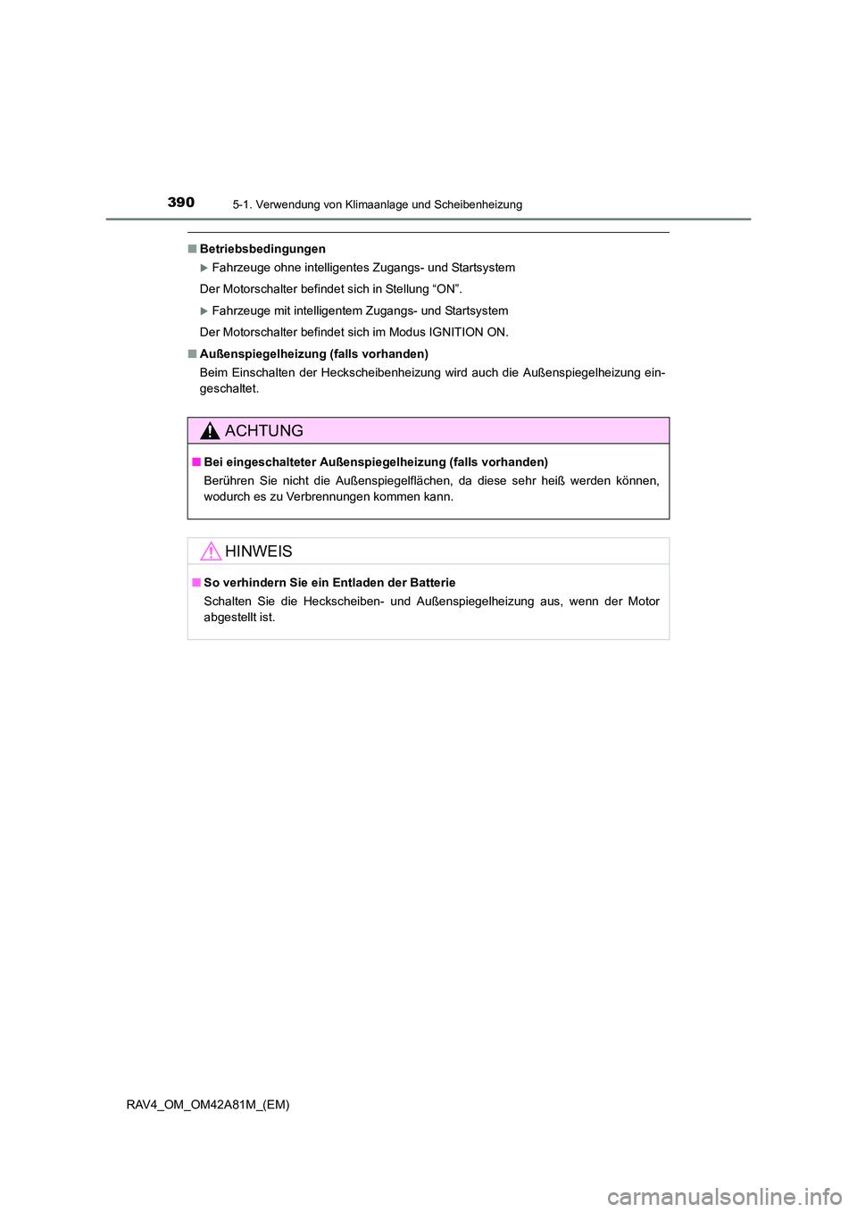 TOYOTA RAV4 2015  Betriebsanleitungen (in German) 3905-1. Verwendung von Klimaanlage und Scheibenheizung
RAV4_OM_OM42A81M_(EM)
■Betriebsbedingungen
�XFahrzeuge ohne intelligentes Zugangs- und Startsystem
Der Motorschalter befindet sich in Stellung 