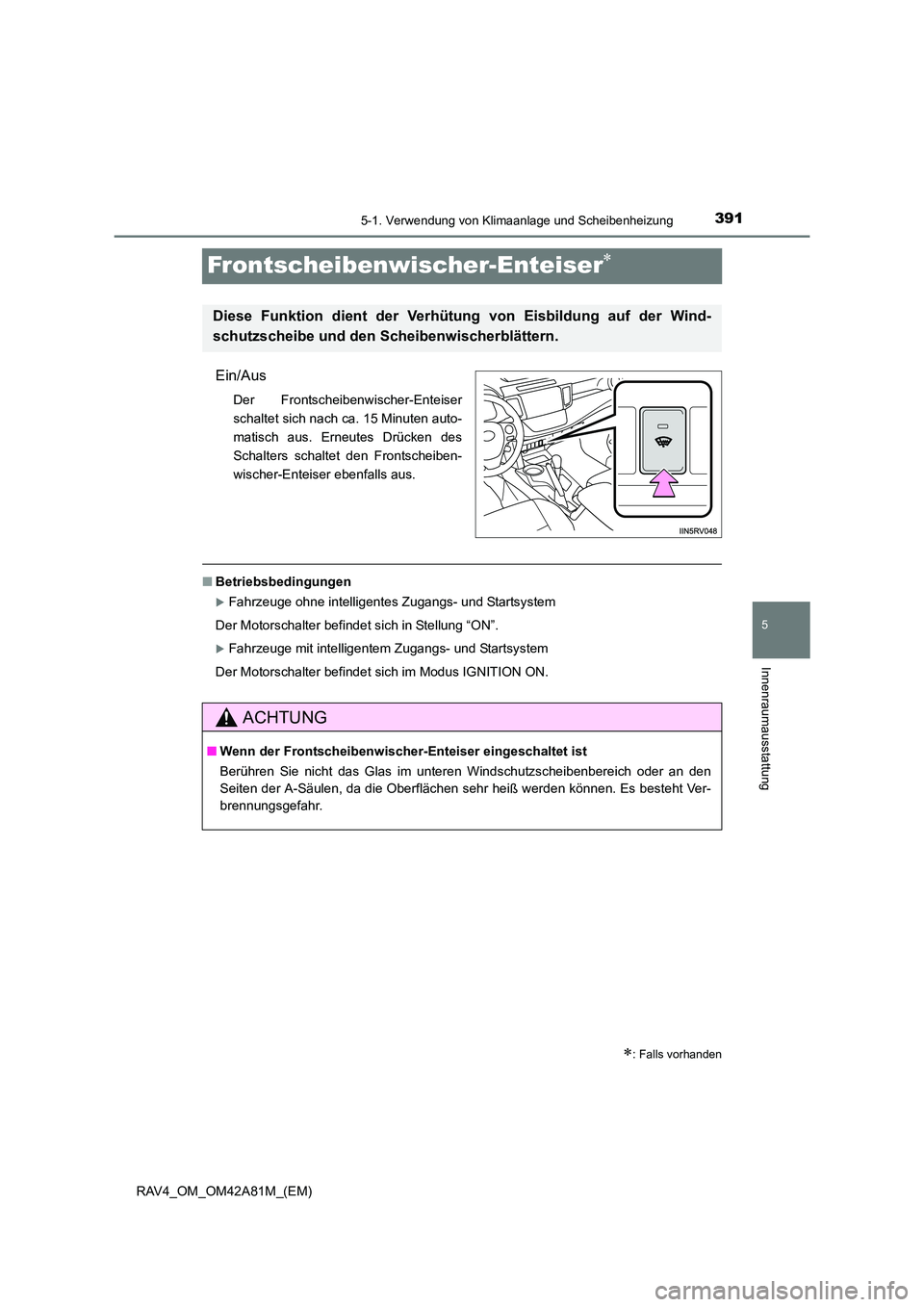 TOYOTA RAV4 2015  Betriebsanleitungen (in German) 391
5
5-1. Verwendung von Klimaanlage und Scheibenheizung
Innenraumausstattung
RAV4_OM_OM42A81M_(EM)
Frontscheibenwischer-Enteiser∗
Ein/Aus
Der Frontscheibenwischer-Enteiser
schaltet sich nach ca. 1