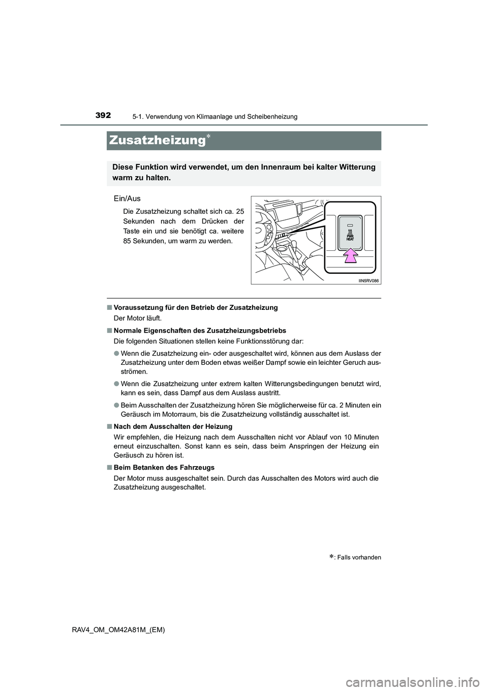 TOYOTA RAV4 2015  Betriebsanleitungen (in German) 3925-1. Verwendung von Klimaanlage und Scheibenheizung
RAV4_OM_OM42A81M_(EM)
Zusatzheizung∗
Ein/Aus
Die Zusatzheizung schaltet sich ca. 25
Sekunden nach dem Drücken der
Taste ein und sie benötigt 