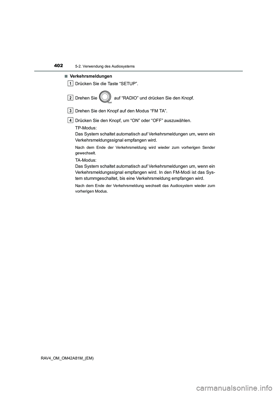 TOYOTA RAV4 2015  Betriebsanleitungen (in German) 4025-2. Verwendung des Audiosystems
RAV4_OM_OM42A81M_(EM)■
Verkehrsmeldungen
Drücken Sie die Taste “SETUP”.
Drehen Sie   auf “RADIO” und drücken Sie den Knopf.
Drehen Sie den Knopf auf den