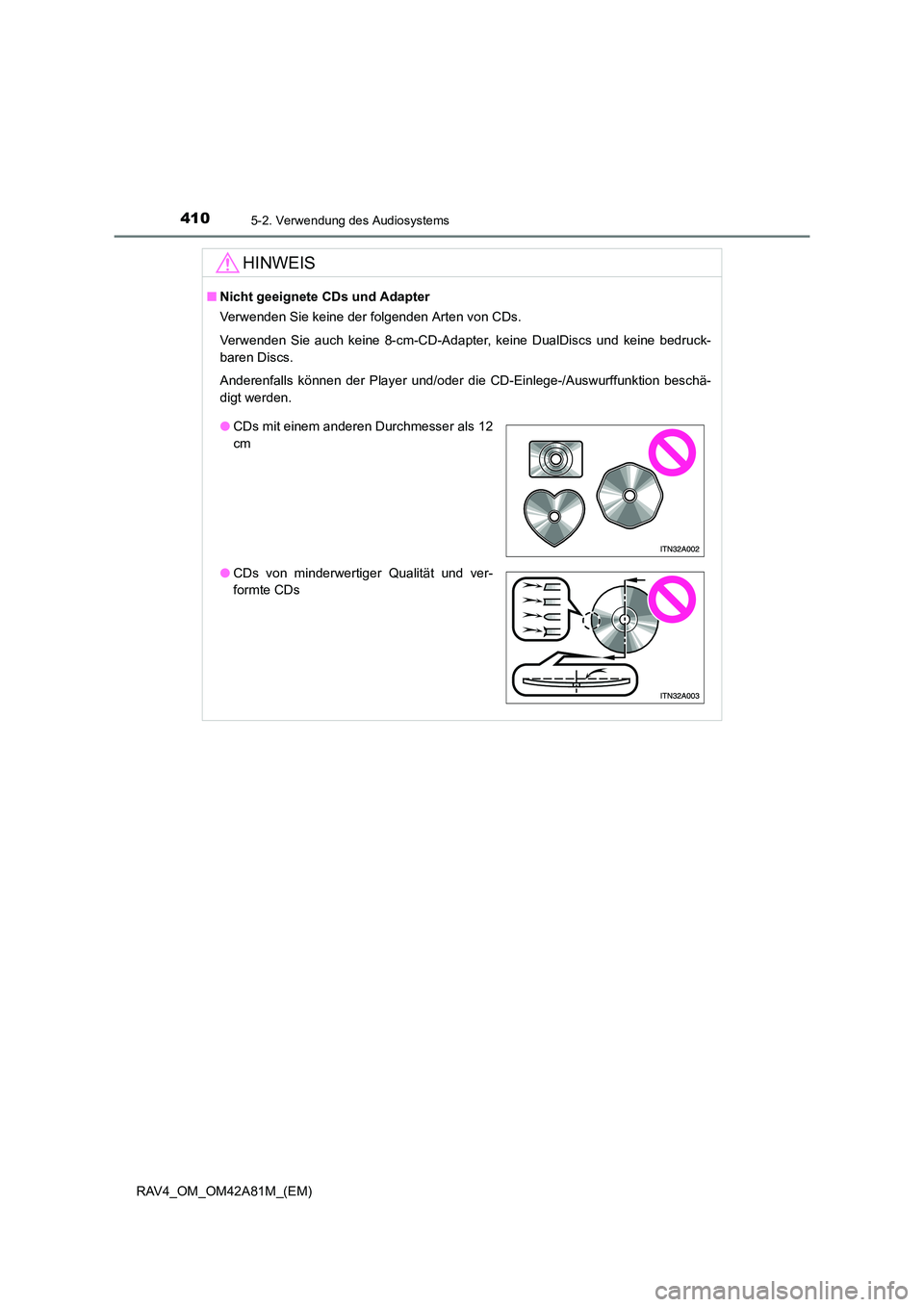 TOYOTA RAV4 2015  Betriebsanleitungen (in German) 4105-2. Verwendung des Audiosystems
RAV4_OM_OM42A81M_(EM)
HINWEIS
■Nicht geeignete CDs und Adapter
Verwenden Sie keine der folgenden Arten von CDs.
Verwenden Sie auch keine 8-cm-CD-Adapter, keine Du