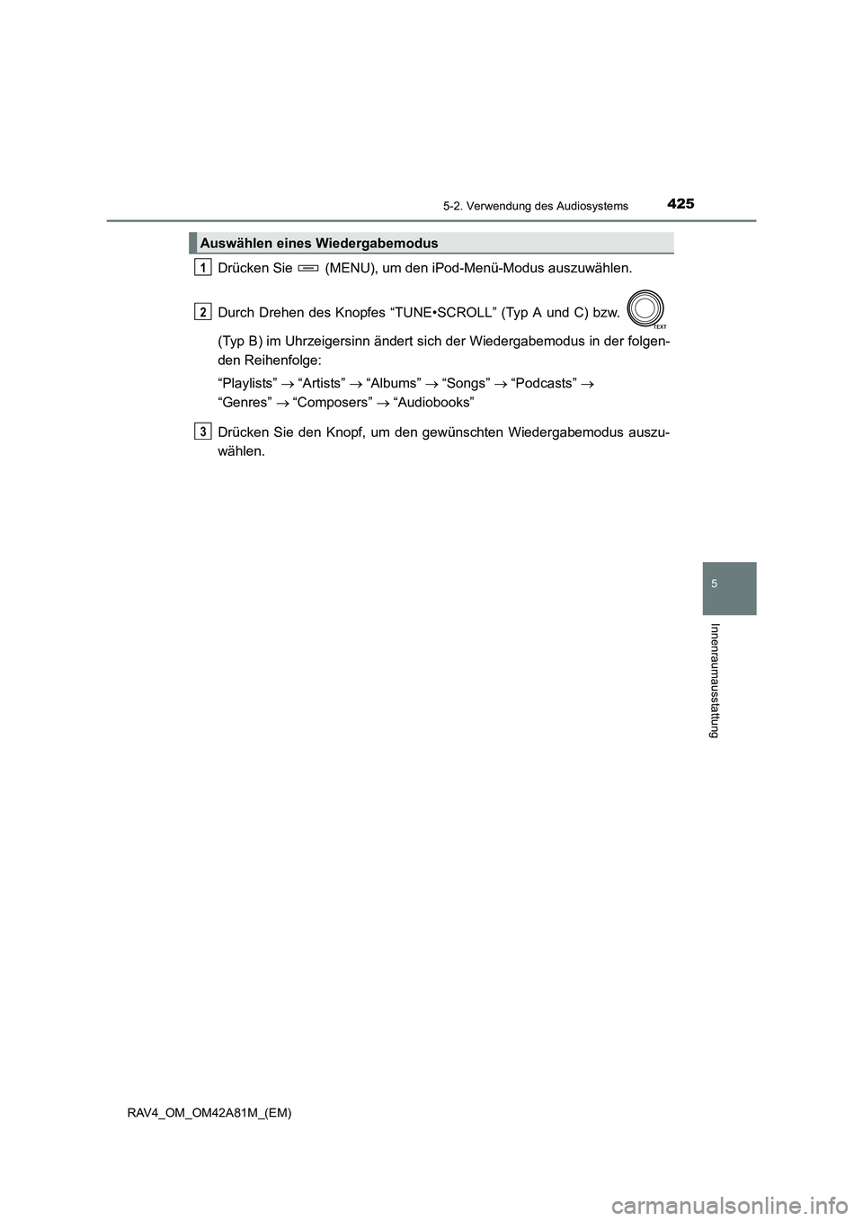 TOYOTA RAV4 2015  Betriebsanleitungen (in German) 4255-2. Verwendung des Audiosystems
5
Innenraumausstattung
RAV4_OM_OM42A81M_(EM)
Drücken Sie   (MENU), um den iPod-Menü-Modus auszuwählen.
Durch Drehen des Knopfes “TUNE•SCROLL” (Typ A und C)