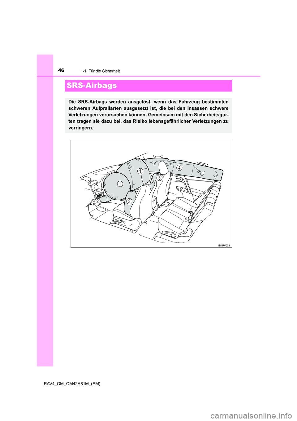 TOYOTA RAV4 2015  Betriebsanleitungen (in German) 461-1. Für die Sicherheit
RAV4_OM_OM42A81M_(EM)
SRS-Airbags
Die SRS-Airbags werden ausgelöst, wenn das Fahrzeug bestimmten
schweren Aufprallarten ausgesetzt ist, die bei den Insassen schwere
Verletz