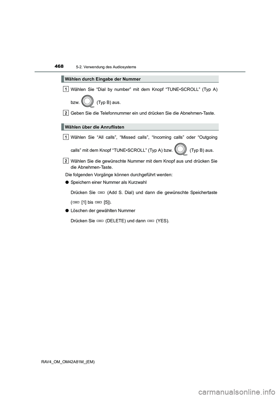 TOYOTA RAV4 2015  Betriebsanleitungen (in German) 4685-2. Verwendung des Audiosystems
RAV4_OM_OM42A81M_(EM)
Wählen Sie “Dial by number” mit dem Knopf “TUNE•SCROLL” (Typ A)
bzw.   (Typ B) aus.
Geben Sie die Telefonnummer ein und drücken Si