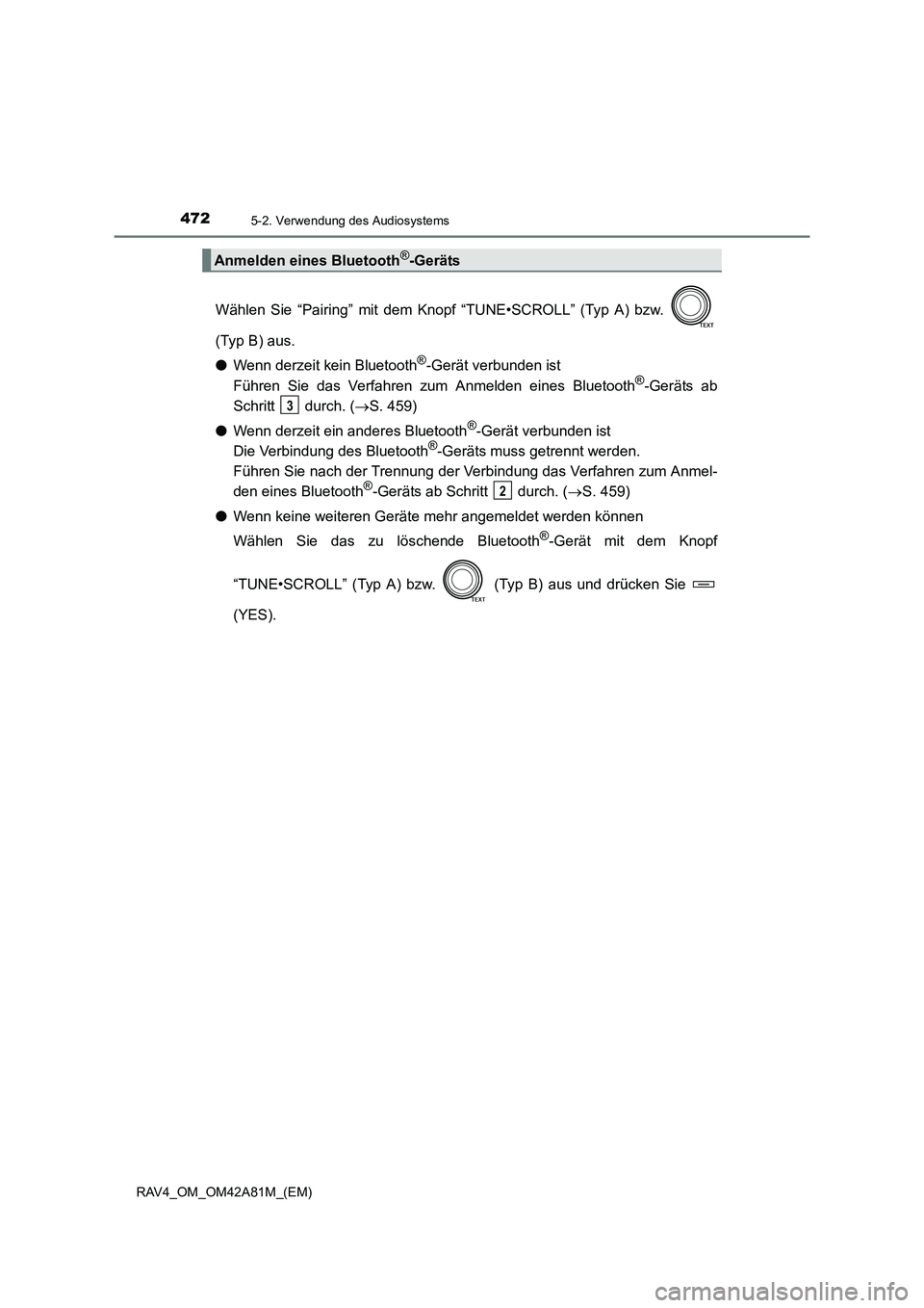 TOYOTA RAV4 2015  Betriebsanleitungen (in German) 4725-2. Verwendung des Audiosystems
RAV4_OM_OM42A81M_(EM)
Wählen Sie “Pairing” mit dem Knopf “TUNE•SCROLL” (Typ A) bzw. 
(Typ B) aus.
● Wenn derzeit kein Bluetooth
®-Gerät verbunden ist
