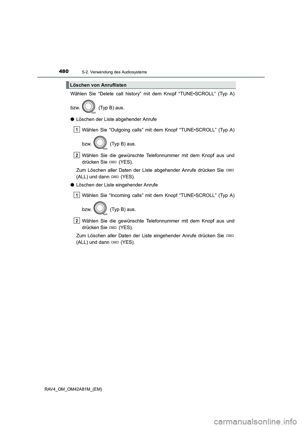 TOYOTA RAV4 2015  Betriebsanleitungen (in German) 4805-2. Verwendung des Audiosystems
RAV4_OM_OM42A81M_(EM)
Wählen Sie “Delete call history” mit dem Knopf “TUNE•SCROLL” (Typ A)
bzw.   (Typ B) aus.
● Löschen der Liste abgehender Anrufe
W