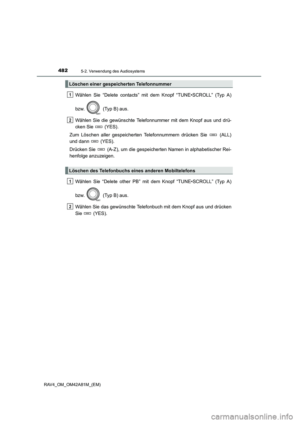 TOYOTA RAV4 2015  Betriebsanleitungen (in German) 4825-2. Verwendung des Audiosystems
RAV4_OM_OM42A81M_(EM)
Wählen Sie “Delete contacts” mit dem Knopf “TUNE•SCROLL” (Typ A)
bzw.   (Typ B) aus.
Wählen Sie die gewünschte Telefonnummer mit 