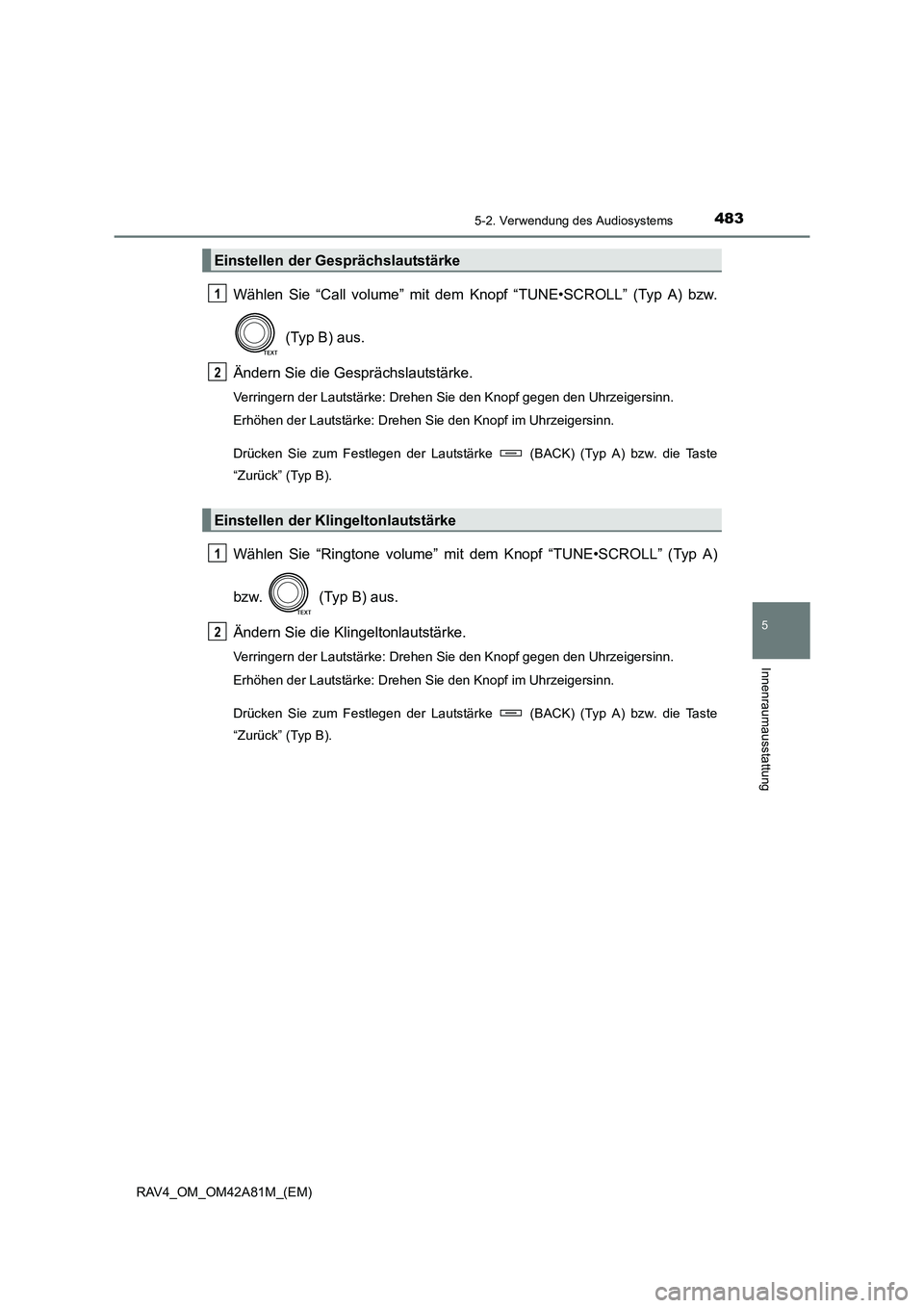 TOYOTA RAV4 2015  Betriebsanleitungen (in German) 4835-2. Verwendung des Audiosystems
5
Innenraumausstattung
RAV4_OM_OM42A81M_(EM)
Wählen Sie “Call volume” mit dem Knopf “TUNE•SCROLL” (Typ A) bzw.
 (Typ B) aus.
Ändern Sie die Gesprächsla