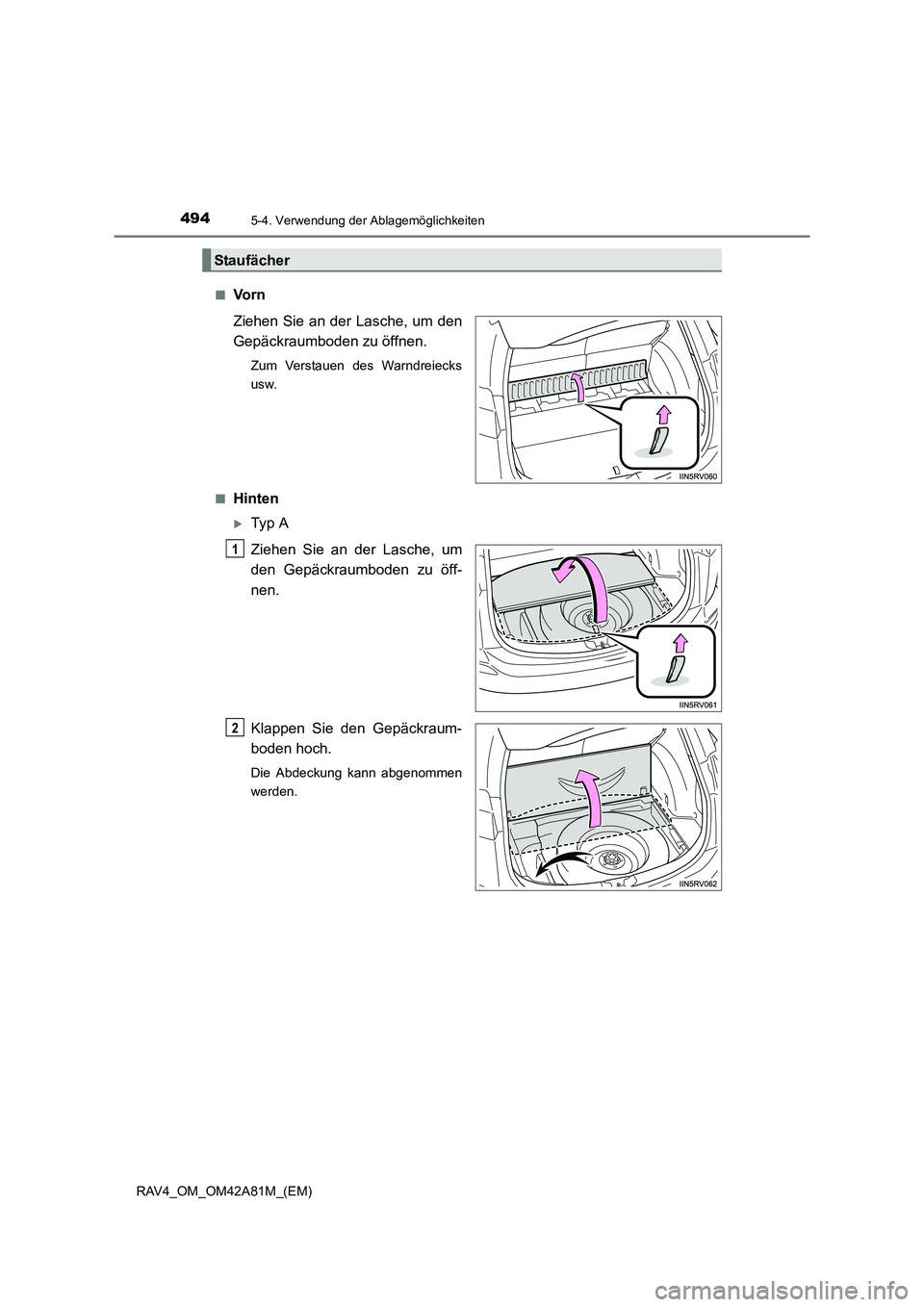 TOYOTA RAV4 2015  Betriebsanleitungen (in German) 494
RAV4_OM_OM42A81M_(EM)
5-4. Verwendung der Ablagemöglichkeiten
■Vo r n
Ziehen Sie an der Lasche, um den
Gepäckraumboden zu öffnen.
Zum Verstauen des Warndreiecks
usw.
■
Hinten
�XTy p  A
Zieh