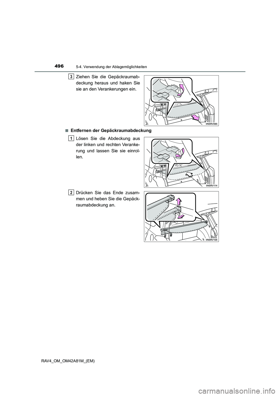 TOYOTA RAV4 2015  Betriebsanleitungen (in German) 496
RAV4_OM_OM42A81M_(EM)
5-4. Verwendung der Ablagemöglichkeiten
Ziehen Sie die Gepäckraumab-
deckung heraus und haken Sie
sie an den Verankerungen ein.
■Entfernen der GepäckraumabdeckungLösen 