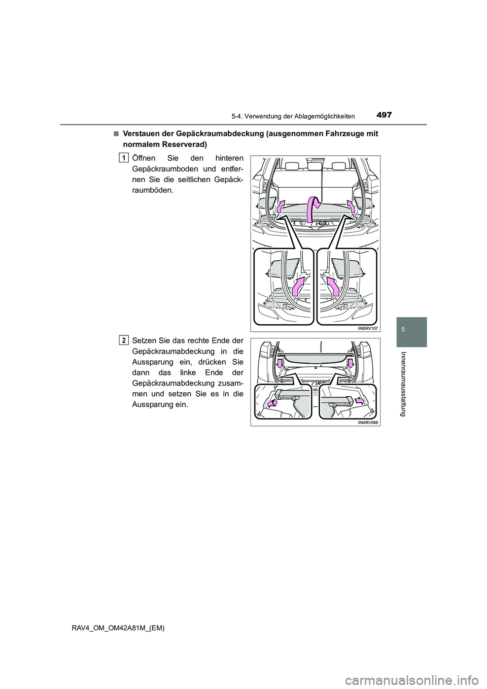TOYOTA RAV4 2015  Betriebsanleitungen (in German) 4975-4. Verwendung der Ablagemöglichkeiten
5
Innenraumausstattung
RAV4_OM_OM42A81M_(EM)■
Verstauen der Gepäckraumabdeckung (ausgenommen Fahrzeuge mit
normalem Reserverad)
Öffnen Sie den hinteren
