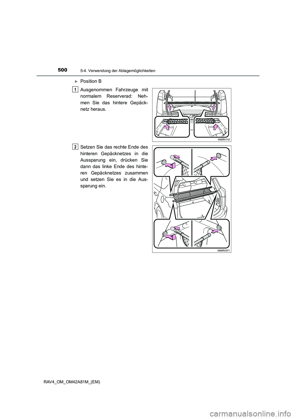 TOYOTA RAV4 2015  Betriebsanleitungen (in German) 500
RAV4_OM_OM42A81M_(EM)
5-4. Verwendung der Ablagemöglichkeiten
�XPosition B
Ausgenommen Fahrzeuge mit
normalem Reserverad: Neh-
men Sie das hintere Gepäck-
netz heraus.
Setzen Sie das rechte Ende