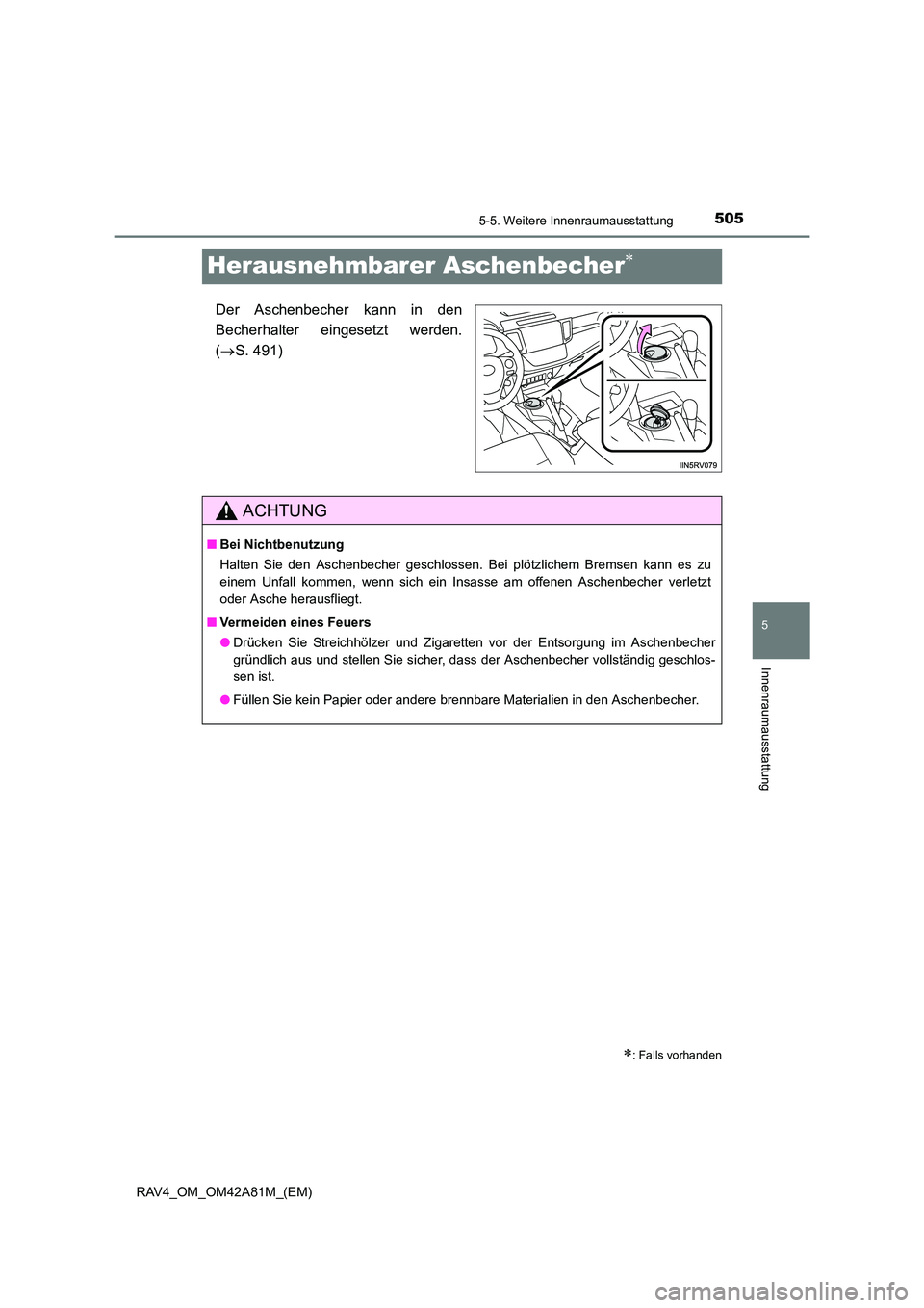 TOYOTA RAV4 2015  Betriebsanleitungen (in German) 505
5
5-5. Weitere Innenraumausstattung
Innenraumausstattung
RAV4_OM_OM42A81M_(EM)
Herausnehmbarer Aschenbecher∗
Der Aschenbecher kann in den
Becherhalter eingesetzt werden.
(→ S. 491)
∗: Falls 