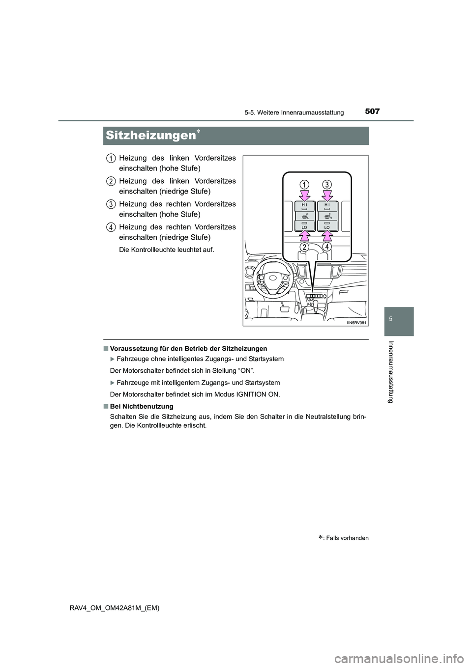 TOYOTA RAV4 2015  Betriebsanleitungen (in German) 507
5
5-5. Weitere Innenraumausstattung
Innenraumausstattung
RAV4_OM_OM42A81M_(EM)
Sitzheizungen∗
Heizung des linken Vordersitzes
einschalten (hohe Stufe)
Heizung des linken Vordersitzes
einschalten