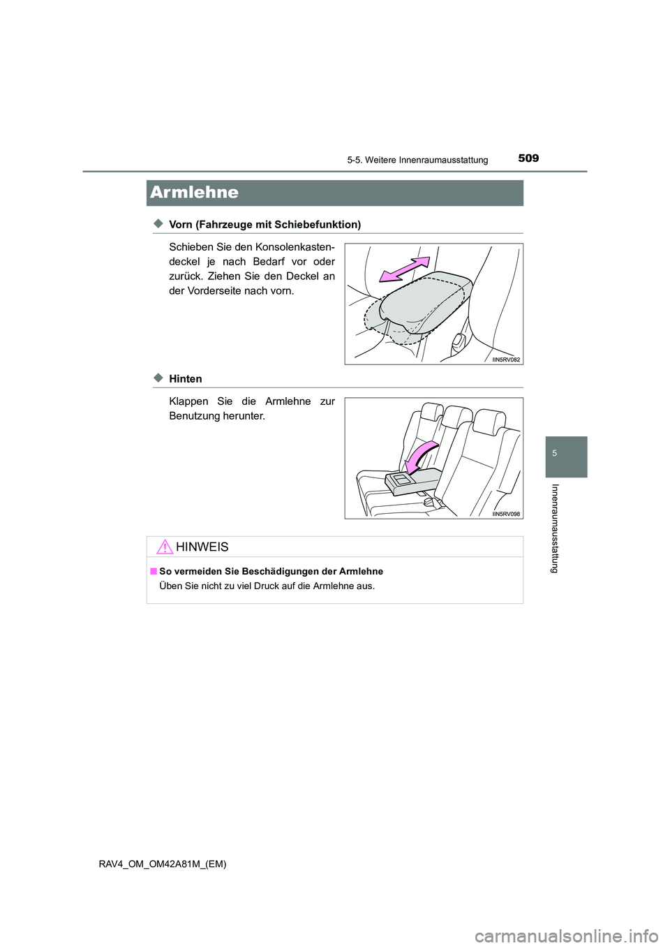 TOYOTA RAV4 2015  Betriebsanleitungen (in German) 509
5
5-5. Weitere Innenraumausstattung
Innenraumausstattung
RAV4_OM_OM42A81M_(EM)
Ar mlehne
◆Vorn (Fahrzeuge mit Schiebefunktion)
Schieben Sie den Konsolenkasten-
deckel je nach Bedarf vor oder
zur