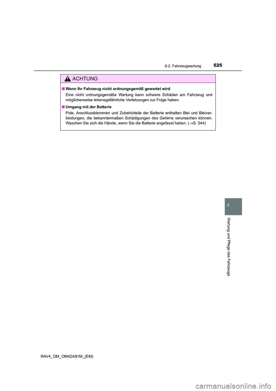 TOYOTA RAV4 2015  Betriebsanleitungen (in German) 5256-2. Fahrzeugwartung
6
Wartung und Pflege des Fahrzeugs
RAV4_OM_OM42A81M_(EM)
ACHTUNG
■Wenn Ihr Fahrzeug nicht ordnungsgemäß gewartet wird
Eine nicht ordnungsgemäße Wartung kann schwere Schä